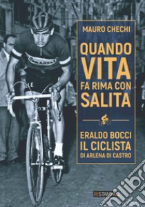 Quando la vita fa rima con salita. Eraldo Bocci, il ciclista di Arlena di Castro. Nuova ediz. libro di Chechi Mauro