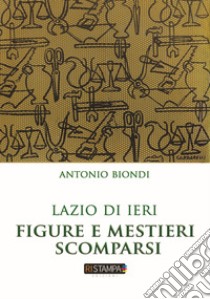 Lazio di ieri figure e mestieri scomparsi libro di Biondi Antonio