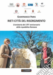 Rieti città del Risorgimento. Cronistoria del 170° anniversario della Repubblica Romana libro di Paris Gianfranco