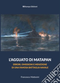 L'agguato di Matapan. Errori, omissioni e menzogne di una famosa battaglia navale libro di Mattesini Francesco