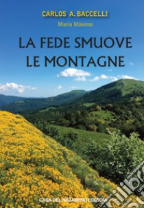 La fede smuove le montagne libro di Baccelli Carlos Antonio; Máximo Maria