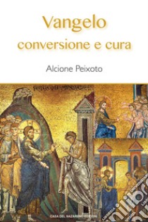 Vangelo. Conversione e cura libro di Peixoto Alcione