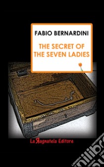 The secret of the seven ladies libro di Bernardini Fabio