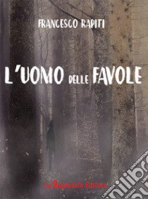 L'uomo delle favole libro di Rapiti Francesco