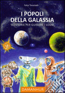 I popoli della galassia. Sei storie per guidare i sogni libro di Falco Tarassaco