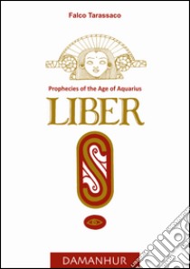 Liber «S». Prophecies of the age of aquarius libro di Falco Tarassaco