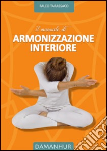 Il manuale di armonizzazione interiore. Ediz. bilingue libro di Airaudi Oberto