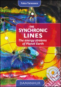 The synchronic lines. The energy streams of planet Earth libro di Falco Tarassaco