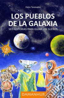 Los pueblos de la galaxia. Seis historias para guiar los sueños. Ediz. italiana, spagnola e inglese libro di Falco Tarassaco