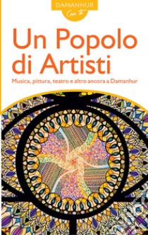 Un popolo di artisti. Musica, pittura, teatro e altro ancora a Damanhur libro di Fernanda Calati; Mirella Crapanzano