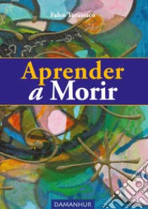 Aprender a morir. Ediz. spagnola, inglese e italiana libro di Falco Tarassaco