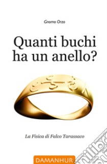 Quanti buchi ha un anello? La fisica di Falco Tarassaco libro di Gnomo Orzo