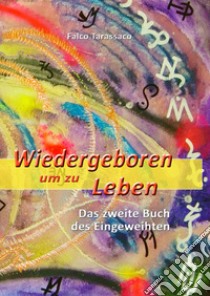 Wiedergeboren um zu leben. Das zweite buch des eingeweihten. Ediz. tedesca e italiana libro di Falco Tarassaco