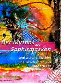 Der mythos der saphirmasken. Und weitere mythen und geschichten aus damanhur. Ediz. tedesca e italiana libro di Falco Tarassaco