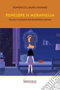 Penelope si meraviglia. Piccola filosofia per diventare grandi libro di Massaro Domenico; Massaro Laura