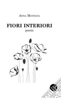 Fiori Interiori libro di Montana Anna