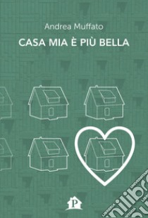 Casa mia è più bella libro di Muffato Andrea