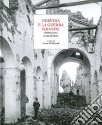 Nervesa e la guerra grande. Immagini e memoria libro di De Bortoli L. (cur.)