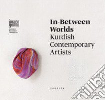 In-between worlds. Kurdish contemporary artists. Ediz. italiana, inglese e curda libro