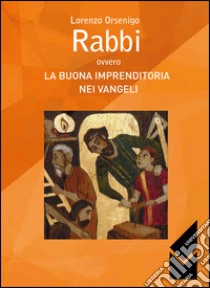 Rabbi ovvero la buona imprenditoria nei vangeli libro di Orsenigo Lorenzo