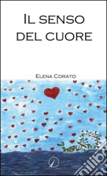 Il senso del cuore libro di Corato Elena