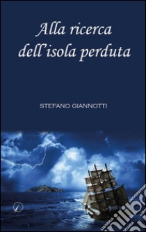 Alla ricerca dell'isola perduta libro di Giannotti Stefano