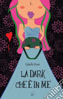 La dark che è in me libro di Oliveri Roberta