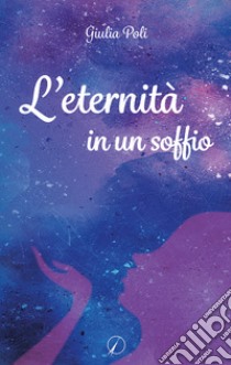 L'eternità in un soffio libro di Poli Giulia