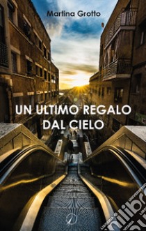 Un ultimo regalo dal cielo libro di Grotto Martina