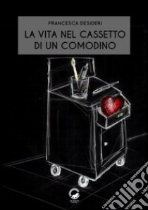 La vita nel cassetto di un comodino libro di Desideri Francesca