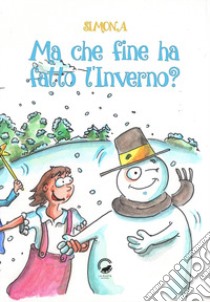 Ma che fine ha fatto l'Inverno? libro di Simona