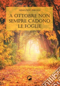 A ottobre non sempre cadono le foglie libro di Pirolli Armando