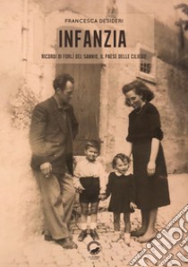 Infanzia. Ricordi di Forlì del Sannio, il paese delle ciliegie libro di Desideri Francesca