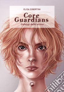 Core guardians. Ostaggi delle anime libro di Gibertini Elisa