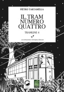 Il tram nùmero quattro. Tramline 4 libro di Tartamella Pietro