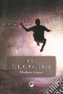 13 secondi libro di Capecci Elisabetta