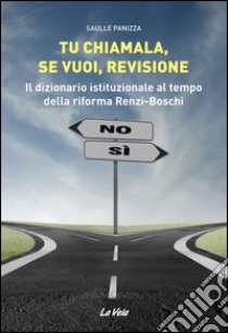 Tu chiamala, se vuoi, revisione. Il dizionario istituzionale al tempo della riforma Renzi-Boschi libro di Panizza Saulle