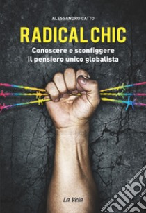 Radical chic. Conoscere e sconfiggere il pensiero unico globalista libro di Catto Alessandro