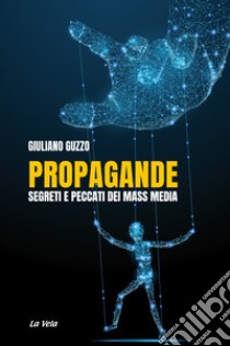 Propagande. Segreti e peccati dei mass media libro di Guzzo Giuliano