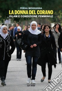 La donna del Corano. Islam e condizione femminile libro di Mouhanna Ferial