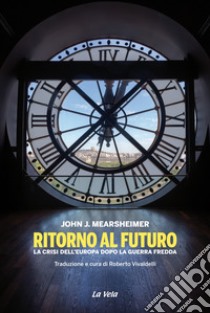 Ritorno al futuro. La crisi dell'Europa dopo la Guerra fredda libro di Mearsheimer John J.; Vivaldelli R. (cur.)