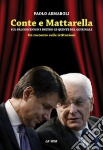 Conte e Mattarella. Sul palcoscenico e dietro le quinte del Quirinale. Un racconto sulle istituzioni libro di Armaroli Paolo