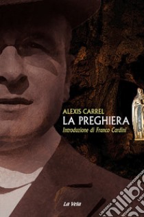 La preghiera libro di Carrel Alexis; Cardini F. (cur.)