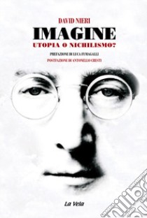 Imagine. Utopia o nichilismo? libro di Nieri David