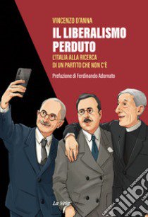 Il liberalismo perduto. L'Italia alla ricerca di un partito che non c'è libro di D'Anna Vincenzo; Adornato F. (cur.)