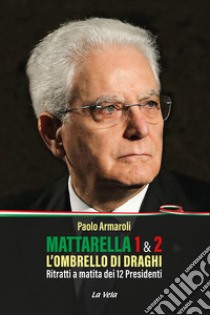 Mattarella 1 & 2. L'ombrello di Draghi. Ritratti a matita dei 12 presidenti libro di Armaroli Paolo