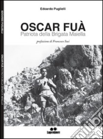 Oscar Fua'. Patriota della brigata Maiella libro di Puglielli Edoardo