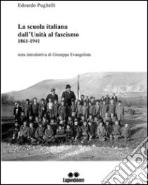 La scuola italiana dall'Unità al fascismo (1861-1941) libro di Puglielli Edoardo