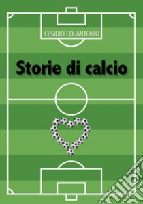 Storie di calcio libro di Colantonio Cesidio