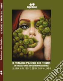 Il viaggio d'amore del tonno. Un viaggio d'amore enogastronomico in Sicilia libro di Grasso Ilaria; Conigliaro Seby